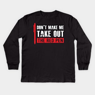 Teacher - Don't make me take out the red pen Kids Long Sleeve T-Shirt